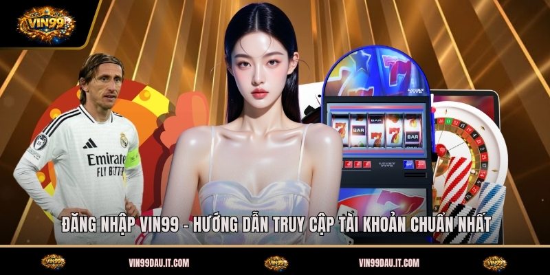 dang-nhap-vin99-huong-dan-truy-cap-tai-khoan-chuan-nhat