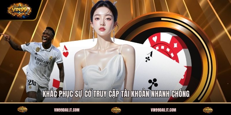 khac-phuc-su-co-truy-cap-tai-khoan-nhanh-chong