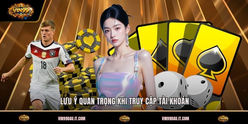 luu-y-quan-trong-khi-truy-cap-tai-khoan