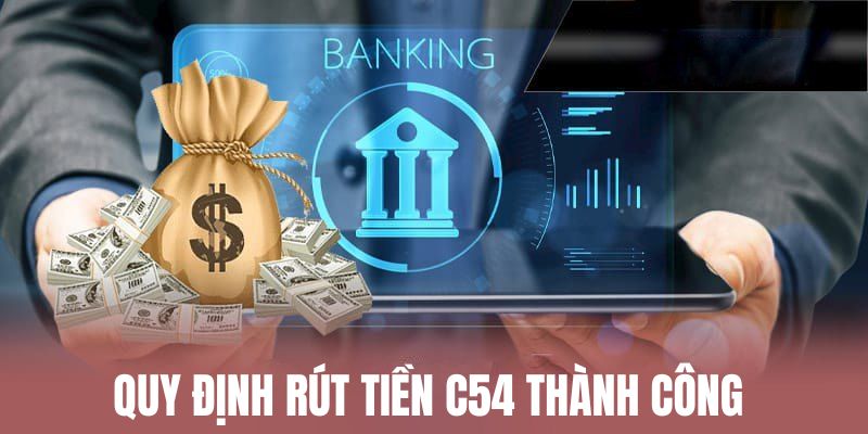 quy-dinh-rut-tien-c54-thanh-cong (1)